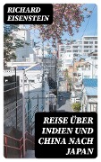 Reise über Indien und China nach Japan - Richard Eisenstein