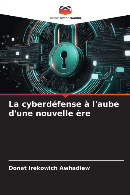 La cyberdéfense à l'aube d'une nouvelle ère - Donat Irekowich Awhadiew