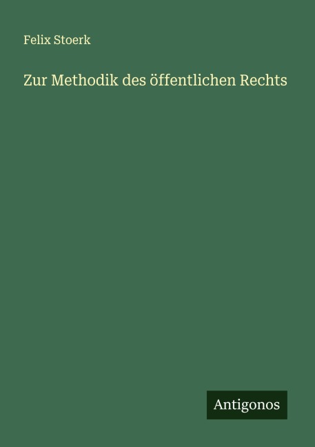 Zur Methodik des öffentlichen Rechts - Felix Stoerk