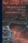 Michaelis Lyseri Culter Anatomicus. Hoc Est: Methodus Brevis, Facilis Ac Perspicua Artificiose & Compendiose Humana Incidendi Cadavera. Cum Nonnulloru - Michael Lyser