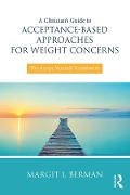Cover-Bild zum Titel 'A Clinician's Guide to Acceptance-Based Approaches for Weight Concerns' von 'Margit Berman'