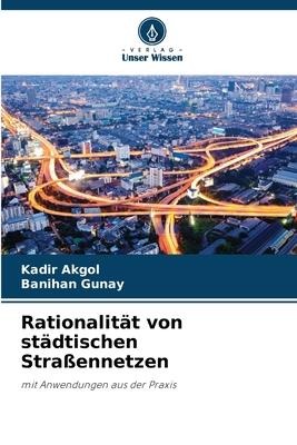Rationalität von städtischen Straßennetzen - Kadir Akgol, Banihan Gunay