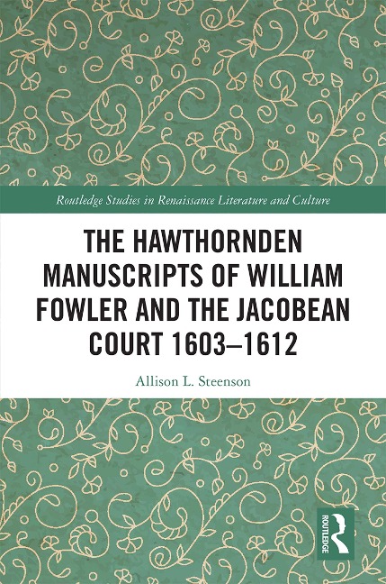 The Hawthornden Manuscripts of William Fowler and the Jacobean Court 1603-1612 - Allison L. Steenson