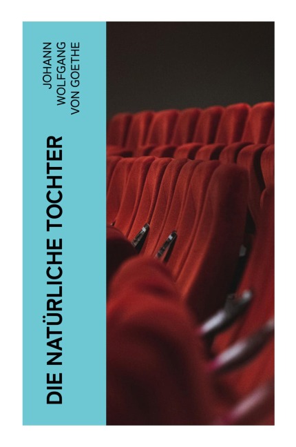 Die natürliche Tochter - Johann Wolfgang von Goethe