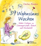 Cover-Bild zum Titel '39 Wahnsinns Wochen - Wahre Cartoons zu Schwangerschaft, Geburt und Wochenbett' von 'Charline Alcantara'