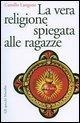 Cover-Bild zum Titel 'La vera religione spiegata alle ragazze' von 'Camillo Langone'