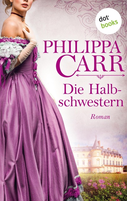 Die Halbschwestern: Die Töchter Englands - Band 7 - Philippa Carr