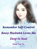 Cover-Bild zum Titel 'Remember Self-Control: Bossy Husband Loves Me Deep to Soul' von 'Huan Tuotu'