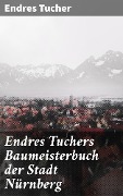 Endres Tuchers Baumeisterbuch der Stadt Nürnberg - Endres Tucher