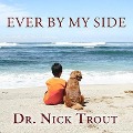 Ever by My Side Lib/E: A Memoir in Eight [Acts] Pets - Nick Trout