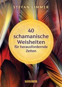 Cover-Bild zum Titel '40 schamanische Weisheiten für herausfordernde Zeiten' von 'Stefan Limmer'