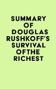 Summary of Douglas Rushkoff's Survival of the Richest - IRB Media