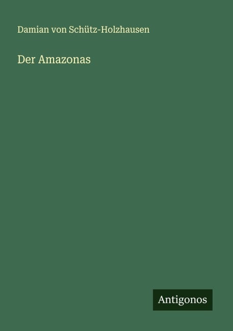 Der Amazonas - Damian von Schütz-Holzhausen