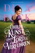 Über die Kunst, einen Lord zu verführen - Dina Beck