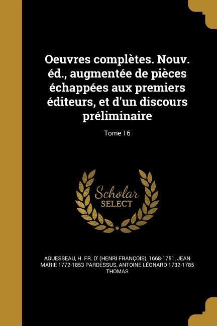 Oeuvres complètes. Nouv. éd., augmentée de pièces échappées aux premiers éditeurs, et d'un discours préliminaire; Tome 16 - Jean Marie Pardessus, Antoine Léonard Thomas