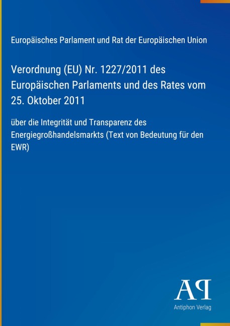Verordnung (EU) Nr. 1227/2011 des Europäischen Parlaments und des Rates vom 25. Oktober 2011 - Europäisches Parlament und Rat der Europäischen Union