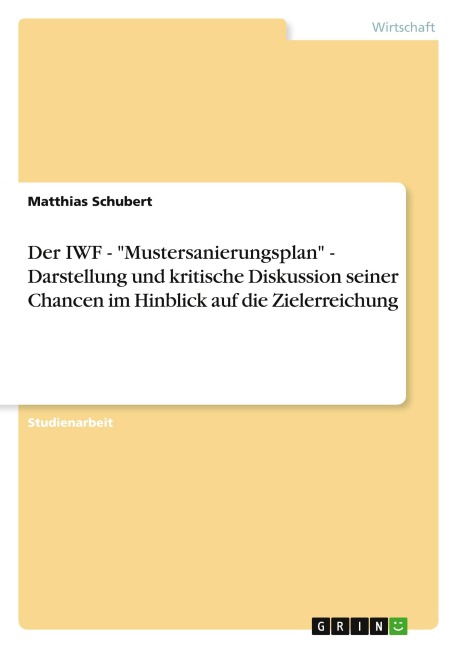 Der IWF - "Mustersanierungsplan" - Darstellung und kritische Diskussion seiner Chancen im Hinblick auf die Zielerreichung - Matthias Schubert