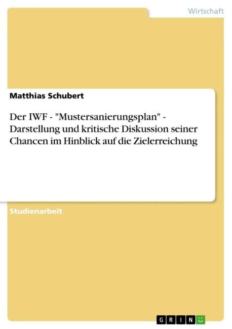 Der IWF - "Mustersanierungsplan" - Darstellung und kritische Diskussion seiner Chancen im Hinblick auf die Zielerreichung - Matthias Schubert