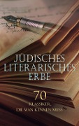 Jüdisches literarisches Erbe - 70 Klassiker, die man kennen muss - Franz Kafka, Fritz Mauthner, Karl Emil Franzos, Ernst Toller, Berthold Auerbach
