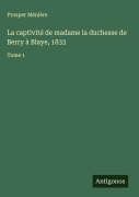 Cover-Bild zum Titel 'La captivité de madame la duchesse de Berry à Blaye, 1833' von 'Prosper Ménière'