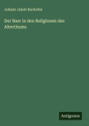 Der Baer in den Religionen des Alterthums - Johann Jakob Bachofen
