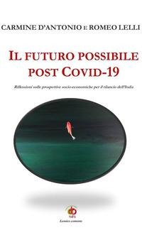 Il futuro possibile post Covid-19. Riflessioni sulle prospettive socio-economiche per il rilancio dell'Italia - Carmine D'Antonio, Romeo Lelli
