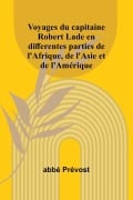 Voyages du capitaine Robert Lade en differentes parties de l'Afrique, de l'Asie et de l'Amérique - Abbé Prévost