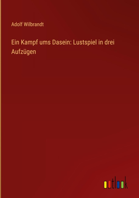 Ein Kampf ums Dasein: Lustspiel in drei Aufzügen - Adolf Wilbrandt