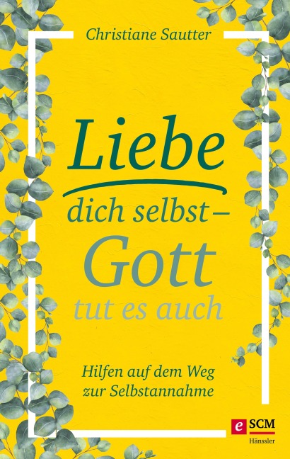 Liebe dich selbst - Gott tut es auch - Christiane Sautter