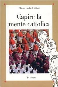 Capire la mente cattolica - Edoardo Lombardi Vallauri