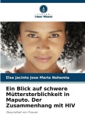 Cover-Bild zum Titel 'Ein Blick auf schwere Müttersterblichkeit in Maputo. Der Zusammenhang mit HIV' von 'Elsa Jacinto Jose Maria Nehemia'