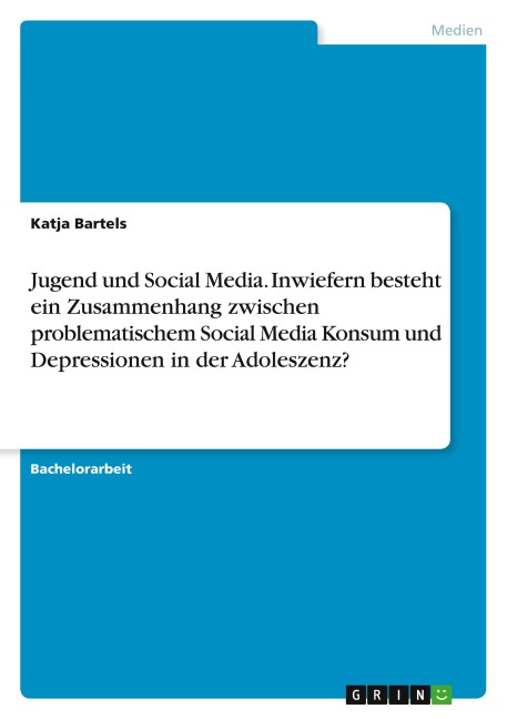 Jugend und Social Media. Inwiefern besteht ein Zusammenhang zwischen problematischem Social Media Konsum und Depressionen in der Adoleszenz? - Katja Bartels