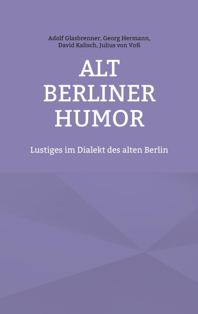 Alt Berliner Humor - Adolf Glasbrenner, Georg Hermann, David Kalisch, Julius von Voß