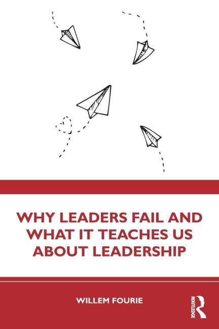 Why Leaders Fail and What It Teaches Us About Leadership - Willem Fourie