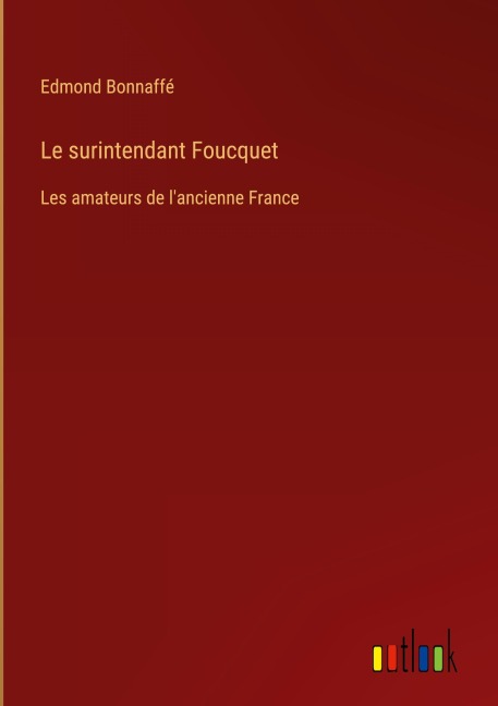 Le surintendant Foucquet - Edmond Bonnaffé