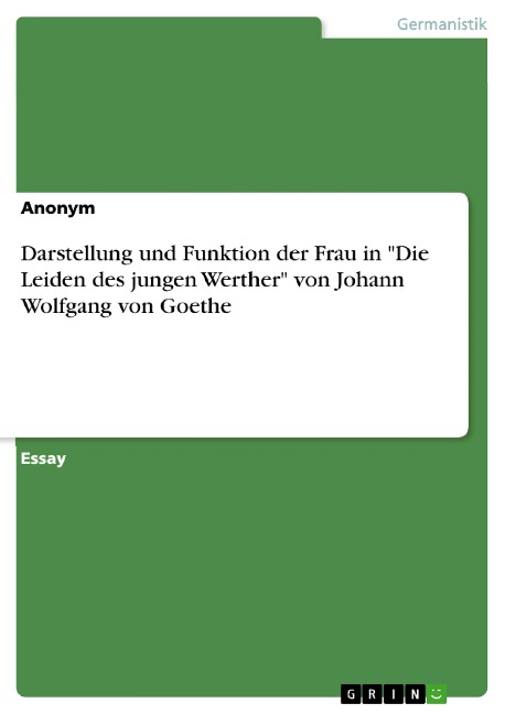 Darstellung und Funktion der Frau in "Die Leiden des jungen Werther" von Johann Wolfgang von Goethe - 