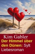 Cover-Bild zum Titel 'Der Himmel über den Dünen: Sylt Liebesroman' von 'Kim Gabler'