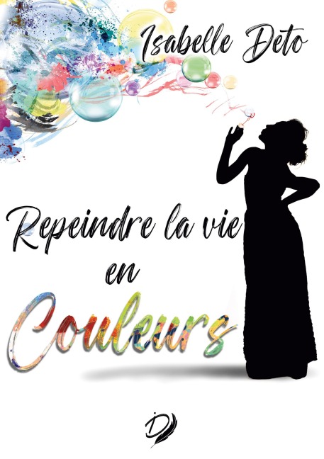 Repeindre la vie en couleurs - Isabelle Déto
