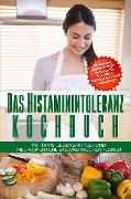 Das Histaminintoleranz Kochbuch - 80 leckere histaminfreie Rezepte für Frühstück, Mittagessen und Abendbrot mit Tipps, Lebensmittel- und Medikamentenliste und Wochenplaner - Sophia Fischer