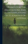 Cover-Bild zum Titel 'Points For The Meditations And Contemplations Of St Ignatius Of Loyola' von 'Sj Franz Von Hummelauer'