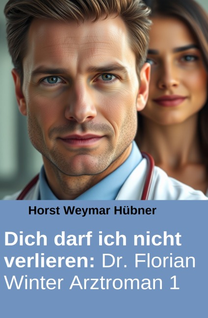 Dich darf ich nicht verlieren: Dr. Florian Winter Arztroman 1 - Horst Weymar Hübner