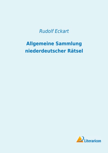 Allgemeine Sammlung niederdeutscher Rätsel - Rudolf Eckart