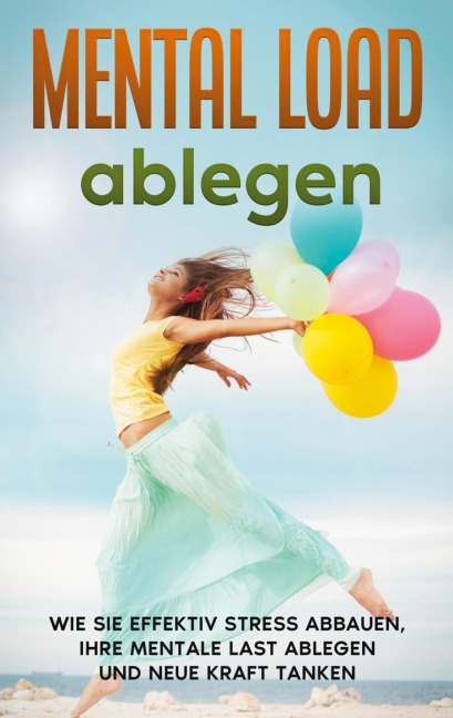 Mental Load ablegen: Wie Sie effektiv Stress abbauen, Ihre mentale Last ablegen und neue Kraft tanken - Hannah Robbe