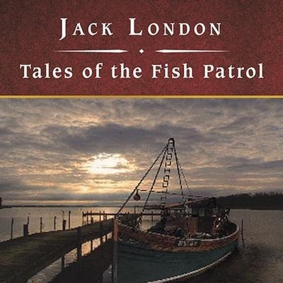 Tales of the Fish Patrol Lib/E - Jack London