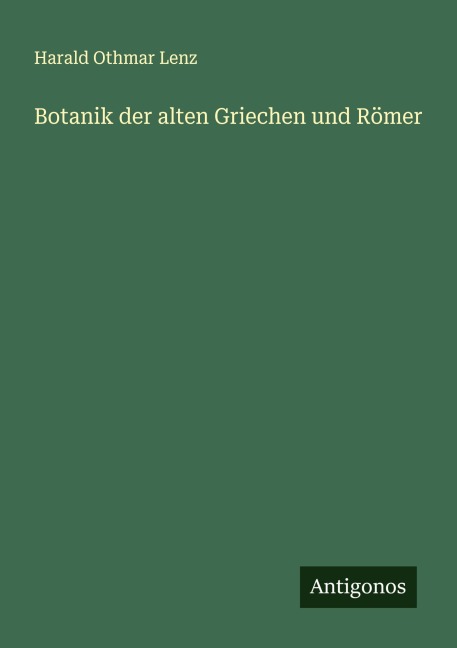 Botanik der alten Griechen und Römer - Harald Othmar Lenz
