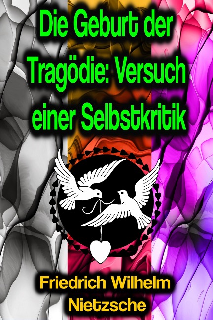 Die Geburt der Tragödie: Versuch einer Selbstkritik - Friedrich Wilhelm Nietzsche