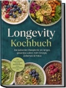 Cover-Bild zum Titel 'Longevity Kochbuch: Die leckersten Rezepte für ein langes, gesundes Leben - mehr Energie, Zellschutz & Fokus - inkl. Power-Frühstück, Fermente, Brainfood-Bowls, Tonics & zuckerarme Desserts uvm.' von 'Casandra Kastner'