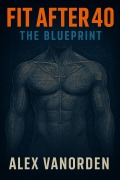 Cover-Bild zum Titel 'Fit After 40-The Blueprint' von 'Alex VanOrden'