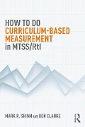Cover-Bild zum Titel 'How to do Curriculum-Based Measurement in MTSS/RtI' von 'Ben Clarke, Mark R. Shinn'