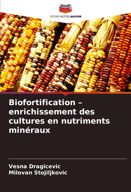 Biofortification - enrichissement des cultures en nutriments minéraux - Vesna Dragicevic, Milovan Stojiljkovic